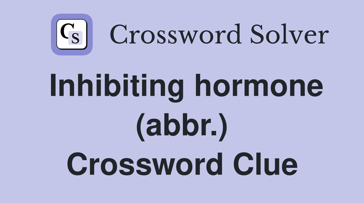 Inhibiting hormone (abbr.) Crossword Clue Answers Crossword Solver